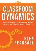 Classroom Dynamics: Practical Strategies for Addressing Off-Task Behavior and Creating Positive Classrooms (a Toolkit of Practical Strateg