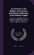 On Diseases of the Bladder and Prostate, and Obscure Affections of the Urinary Organs: With Diagrams Illustrating the Author's Treatment of Stone With