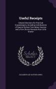 Useful Receipts: Simple Directions for Practical Housekeepers, Including Contributions of Special Dishes From Many Sources and a Few Ch