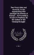 Two Years After and Onwards, Or the Approaching War Amongst the Powers of Europe ... As Foretold in Scripture Prophecy, by the Author of 'the Coming S