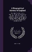 A Biographical History of England: From Egbert the Great to the Revolution: Consisting of Characters Disposed in Different Classes, and Adapted to a
