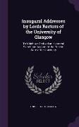 Inaugural Addresses by Lords Rectors of the University of Glasgow: To Which Are Prefixed an Historical Sketch and Account of the Present State of the