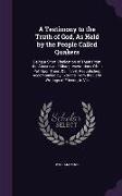 A Testimony to the Truth of God, As Held by the People Called Quakers: Being a Short Vindication of Them From the Abuses and Misrepresentations Often