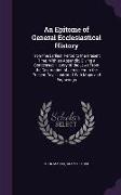 An Epitome of General Ecclesiastical History: From the Earliest Period to the Present Time. With an Appendix, Giving a Condensed History of the Jews F