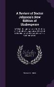 A Review of Doctor Johnson's New Edition of Shakespeare: In Which the Ignorance, Or Inattention, of That Editor Is Exposed, and the Poet Defended From