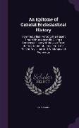 An Epitome of General Ecclesiastical History: From the Earliest Period to the Present Time. With an Appendix, Giving a Condensed History of the Jews F