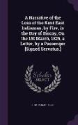 A Narrative of the Loss of the Kent East Indiaman, by Fire, in the Bay of Biscay, On the 1St March, 1825, a Letter, by a Passenger [Signed Servatus.]