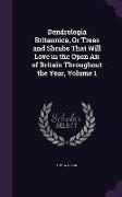 Dendrologia Britannica, Or Trees and Shrubs That Will Love in the Open Air of Britain Throughout the Year, Volume 1