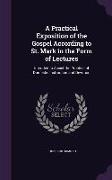 A Practical Exposition of the Gospel According to St. Mark in the Form of Lectures: Intended to Assist the Practice of Domestic Instruction and Devo