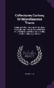 Collectanea Curiosa, Or Miscellaneous Tracts: Relating to the History and Antiquities of England and Ireland, the Universities of Oxford and Cambridge