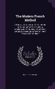 The Modern French Method: A Natural, Attractive, and Certain Mode of Acquiring the Art of Thinking, Speaking and Composing in the French Languag