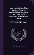 An Examination of the Various Charges Exhibited Against Aaron Burr, Esq., Vice President of the United States: And a Development of the Characters an