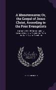 A Monotessaron, Or, the Gospel of Jesus Christ, According to the Four Evangelists: Harmonized and Chronologically Arranged, in a New Translation From