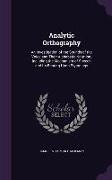 Analytic Orthography: An Investigation of the Sounds of the Voice and Their Alphabetic Notation, Including the Mechanism of Speech and Its B