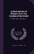 A Short History of Religion From the Creation of the World: With Questions for Examination