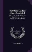 New York Leading Cases Annotated: (Cited L. C. A.) Selected Ruling Cases Fron the Current Decisions of the Courts of the State of New York