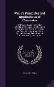 Wells's Principles and Applications of Chemistry: For the Use of Academies, High-Schools, and Colleges: Introducing the Latest Results of Scientific D