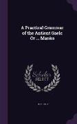 A Practical Grammar of the Antient Gaelc Or ... Manks