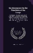 Six Discourses On the Functions of the Lungs: And Causes, Prevention, and Cure of Pulmonary Consumption, Asthma, and Diseases of the Heart: On the Law