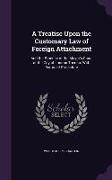 A Treatise Upon the Customary Law of Foreign Attachment: And the Practice of the Mayor's Court of the City of London Therein. With Forms of Procedure