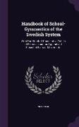Handbook of School-Gymnastics of the Swedish System: With One Hundred Consecutive Tables of Exercises and an Appendix of Classified Lists of Movements