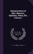 Characteristics of Men, Manners, Opinions, Times, Etc, Volume 1