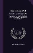 How to Keep Well: A Text-Book of Health, for Use in the Lower Grade of Schools, With Special Reference to the Effects of Alcoholic Drink