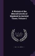 A History of the Mental Growth of Mankind in Ancient Times, Volume 1