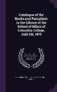 Catalogue of the Books and Pamphlets in the Library of the School of Mines of Columbia College, July 1St, 1875