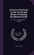 A Course of Lectures On the Growth and Means of Training the Mental Faculty: Delivered in the University of Cambridge