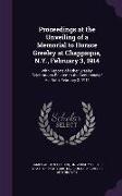 Proceedings at the Unveiling of a Memorial to Horace Greeley at Chappaqua, N.Y., February 3, 1914: With Reports of Other Greeley Celebrations Related