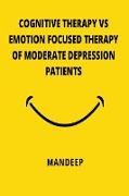 COGNITIVE THERAPY VS EMOTION FOCUSED THERAPY OF MODERATE DEPRESSION PATIENTS