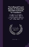 The Colloquial French Reader, Or, Interesting Narratives in French, for Translation: Accompanied by Conversational Exercises With Grammatical And Idio