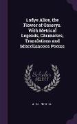 Ladye Alice, the Flower of Ossorye. With Metrical Legends, Chronicles, Translations and Miscellaneous Poems