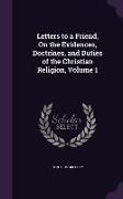 Letters to a Friend, On the Evidences, Doctrines, and Duties of the Christian Religion, Volume 1