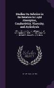 Studies On Solution in Its Relation to Light Absorption, Conductivity, Viscosity, and Hydrolysis: A Report Upon a Number of Experimental Investigation