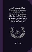 An Account of the Morbid Appearances Exhibited On Dissection in Various Disorders of the Brain: With Pathological Observations, to Which a Comparison