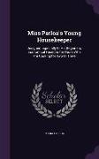 Miss Parloa's Young Housekeeper: Designed Especially to Aid Beginners, Economical Receipts for Those Who Are Cooking for Two Or Three