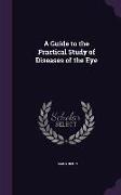 A Guide to the Practical Study of Diseases of the Eye