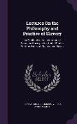 Lectures On the Philosophy and Practice of Slavery: As Exhibited in the Institution of Domestic Slavery in the United States: With the Duties of Maste