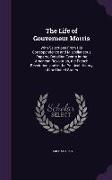 The Life of Gouverneur Morris: With Selections From His Correspondence and Miscellaneous Papers, Detailing Events in the American Revolution, the Fre