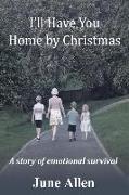 I'll Have you Home by Christmas: A story of emotional survival