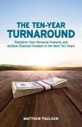 The Ten-Year Turnaround: Transform Your Personal Finances and Achieve Financial Freedom in the Next Ten Years