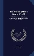 The Working Man's Way to Wealth: A Practical Treatise on Building Associations: What They Are and How to Use Them
