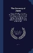 The Currency of Japan: A Reprint of Articles, Letters, and Official Reports Published at Intervals in the Foriegn Newspapers of Japan, Togeth