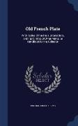 Old French Plate: With Tables of the Paris Date-Letters, and Fac-Similes of Other Marks, A Handbook for the Collector