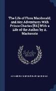 The Life of Flora Macdonald, and Her Adventures With Prince Charles [Ed.] With a Life of the Author by A. Mackenzie