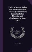 Visits of Mercy, Being the Journal (Second Journal)Of the Stated Preacher to the Hospital and Almshouse, in New-York