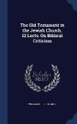 The Old Testament in the Jewish Church. 12 Lects. on Biblical Criticism