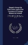 Simon's Essay on Irish Coins, and of the Currency of Foreign Monies in Ireland: With Mr. Snelling's Supplement: Also, an Aditional Plate, Containing N